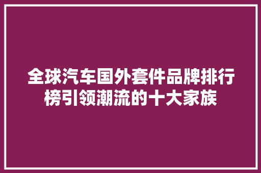 全球汽车国外套件品牌排行榜引领潮流的十大家族
