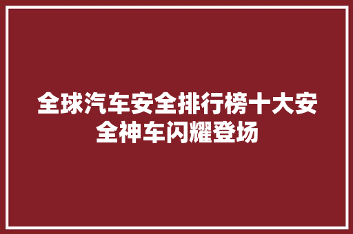 全球汽车安全排行榜十大安全神车闪耀登场