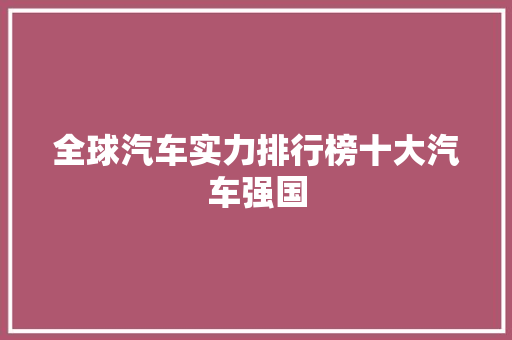 全球汽车实力排行榜十大汽车强国