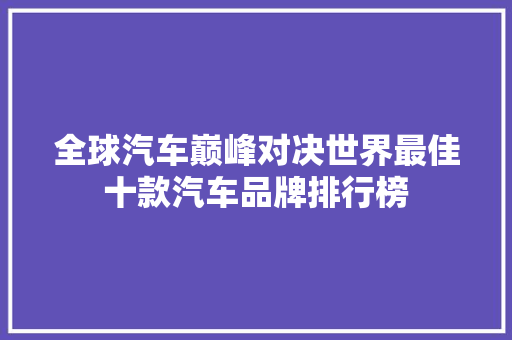 全球汽车巅峰对决世界最佳十款汽车品牌排行榜