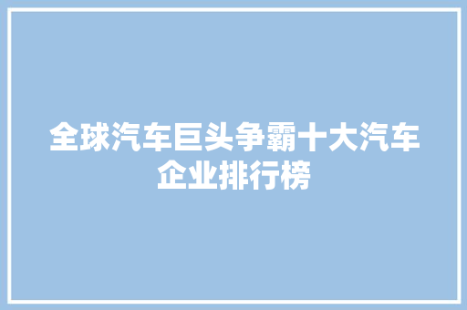 全球汽车巨头争霸十大汽车企业排行榜