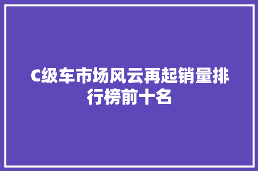 C级车市场风云再起销量排行榜前十名