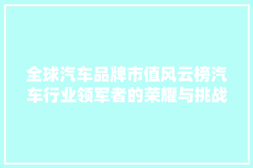 全球汽车品牌市值风云榜汽车行业领军者的荣耀与挑战