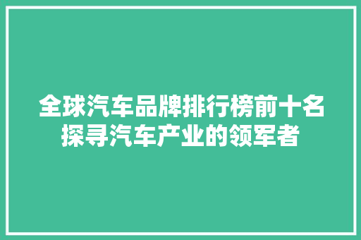 全球汽车品牌排行榜前十名探寻汽车产业的领军者