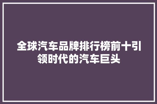 全球汽车品牌排行榜前十引领时代的汽车巨头