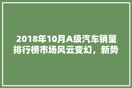 2018年10月A级汽车销量排行榜市场风云变幻，新势力崛起