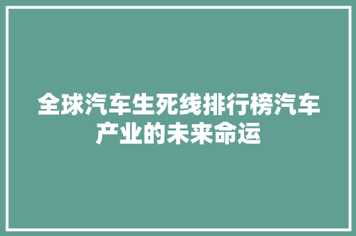 全球汽车生死线排行榜汽车产业的未来命运