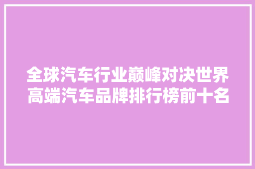 全球汽车行业巅峰对决世界高端汽车品牌排行榜前十名
