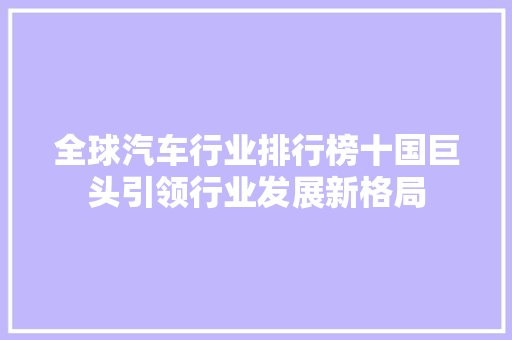 全球汽车行业排行榜十国巨头引领行业发展新格局