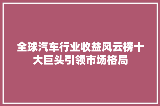 全球汽车行业收益风云榜十大巨头引领市场格局