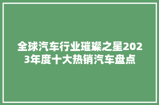 全球汽车行业璀璨之星2023年度十大热销汽车盘点