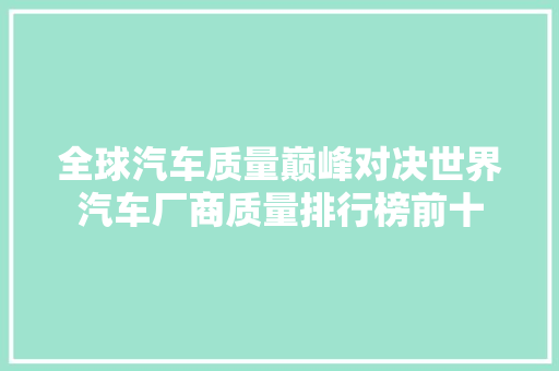 全球汽车质量巅峰对决世界汽车厂商质量排行榜前十