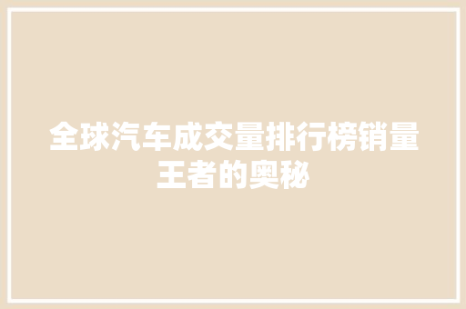 全球汽车成交量排行榜销量王者的奥秘