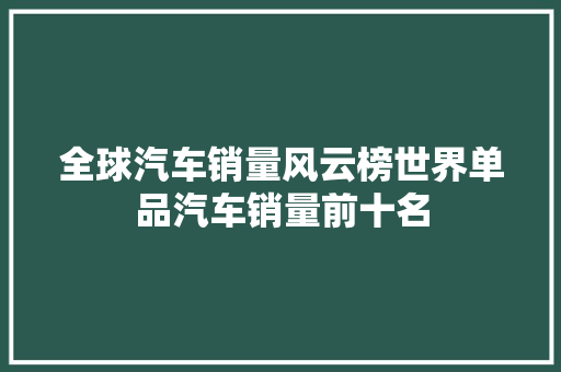 全球汽车销量风云榜世界单品汽车销量前十名