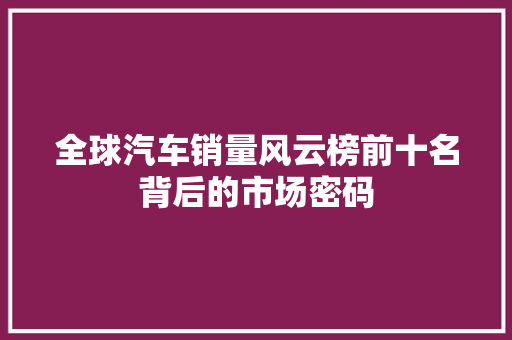 全球汽车销量风云榜前十名背后的市场密码