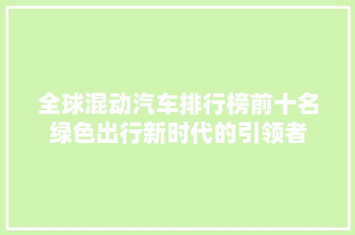 全球混动汽车排行榜前十名绿色出行新时代的引领者