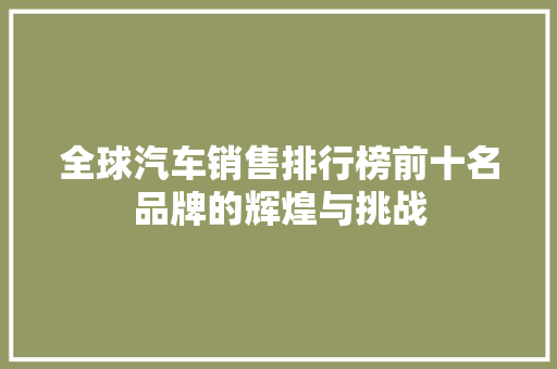 全球汽车销售排行榜前十名品牌的辉煌与挑战