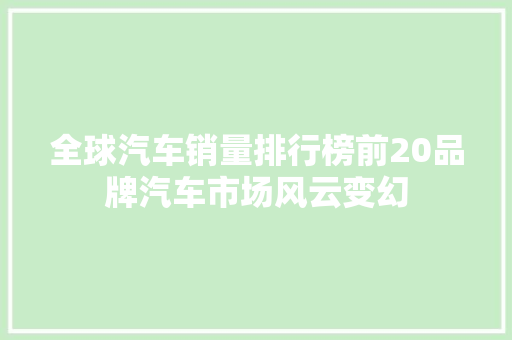 全球汽车销量排行榜前20品牌汽车市场风云变幻