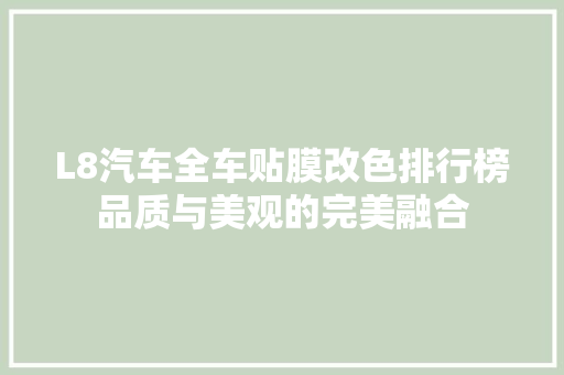 L8汽车全车贴膜改色排行榜品质与美观的完美融合