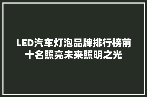 LED汽车灯泡品牌排行榜前十名照亮未来照明之光