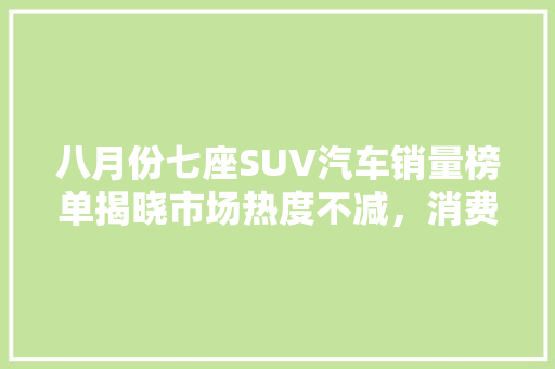 八月份七座SUV汽车销量榜单揭晓市场热度不减，消费者偏爱哪些车型