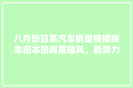 八月份日系汽车销量榜揭晓丰田本田再展雄风，新势力崛起挑战传统格局