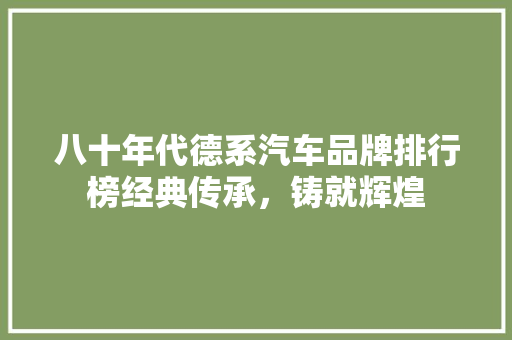 八十年代德系汽车品牌排行榜经典传承，铸就辉煌
