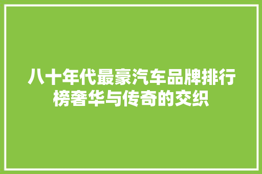八十年代最豪汽车品牌排行榜奢华与传奇的交织
