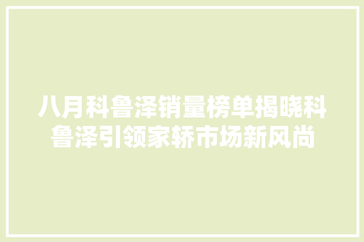 八月科鲁泽销量榜单揭晓科鲁泽引领家轿市场新风尚