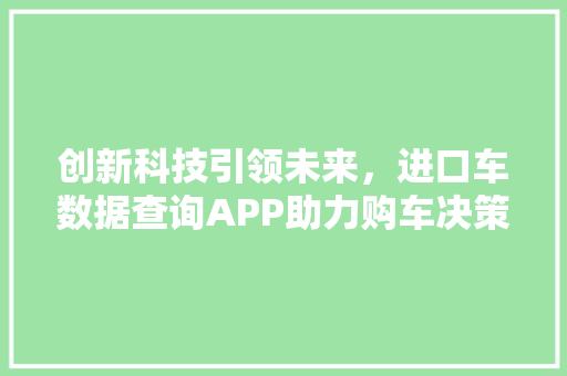 创新科技引领未来，进口车数据查询APP助力购车决策