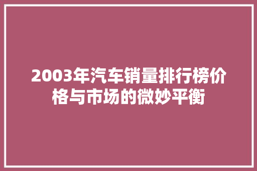 2003年汽车销量排行榜价格与市场的微妙平衡