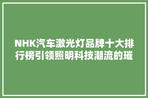 NHK汽车激光灯品牌十大排行榜引领照明科技潮流的璀璨之星