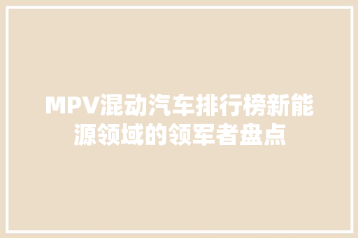 MPV混动汽车排行榜新能源领域的领军者盘点