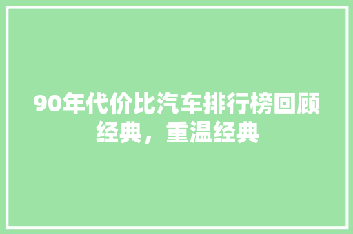 90年代价比汽车排行榜回顾经典，重温经典