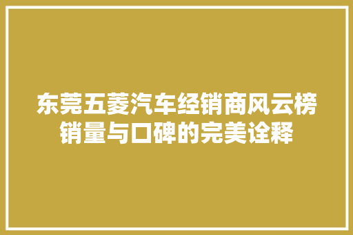 东莞五菱汽车经销商风云榜销量与口碑的完美诠释