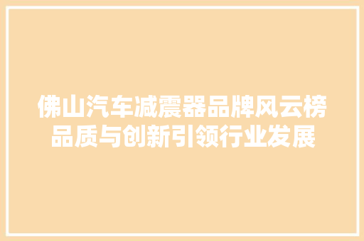 佛山汽车减震器品牌风云榜品质与创新引领行业发展