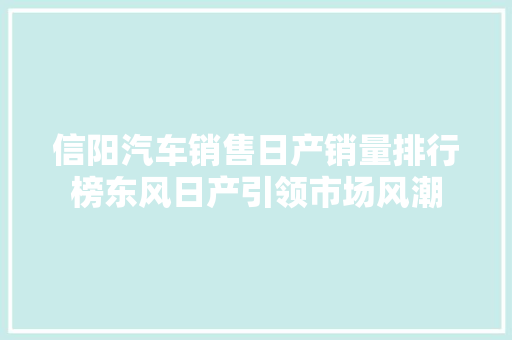 信阳汽车销售日产销量排行榜东风日产引领市场风潮