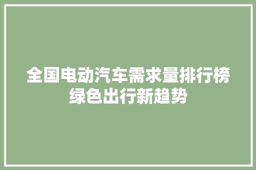 全国电动汽车需求量排行榜绿色出行新趋势