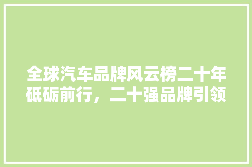 全球汽车品牌风云榜二十年砥砺前行，二十强品牌引领未来