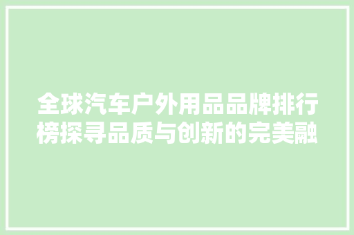 全球汽车户外用品品牌排行榜探寻品质与创新的完美融合