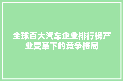 全球百大汽车企业排行榜产业变革下的竞争格局