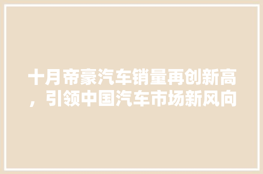 十月帝豪汽车销量再创新高，引领中国汽车市场新风向