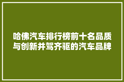 哈佛汽车排行榜前十名品质与创新并驾齐驱的汽车品牌