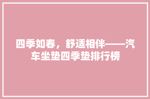 四季如春，舒适相伴——汽车坐垫四季垫排行榜