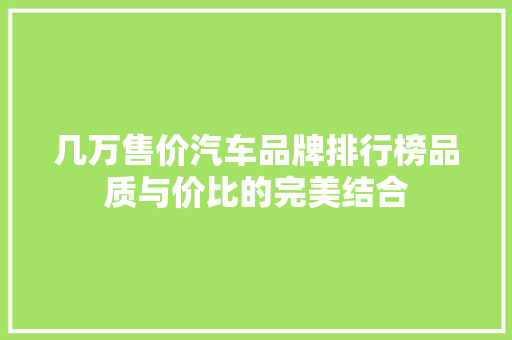 几万售价汽车品牌排行榜品质与价比的完美结合