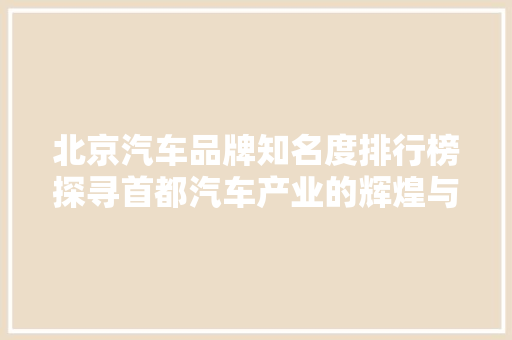 北京汽车品牌知名度排行榜探寻首都汽车产业的辉煌与未来
