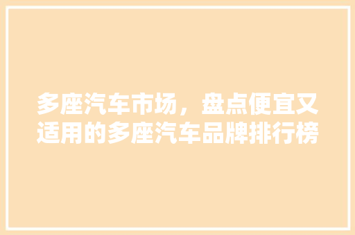 多座汽车市场，盘点便宜又适用的多座汽车品牌排行榜