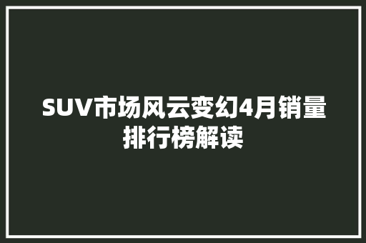 SUV市场风云变幻4月销量排行榜解读