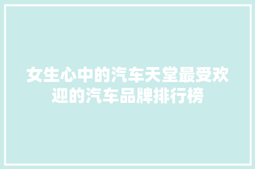 女生心中的汽车天堂最受欢迎的汽车品牌排行榜