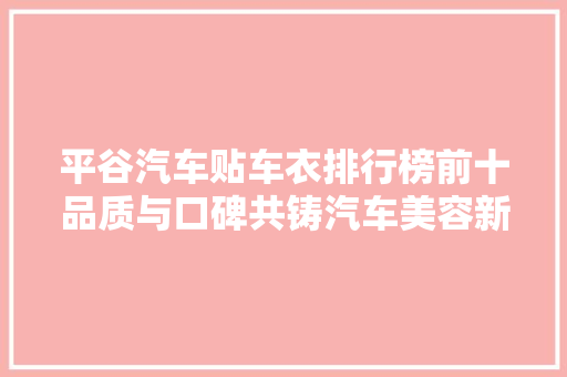 平谷汽车贴车衣排行榜前十品质与口碑共铸汽车美容新篇章